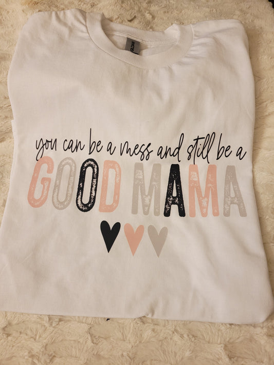 "You can be a mess and still be a good mom" tshirt